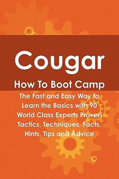 Paperback Cougar How to Boot Camp: The Fast and Easy Way to Learn the Basics with 90 World Class Experts Proven Tactics, Techniques, Facts, Hints, Tips and Advi Book