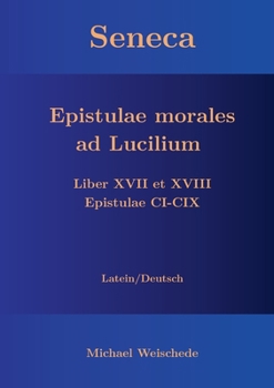 Seneca - Epistulae morales ad Lucilium - Liber XVII et XVIII Epistulae CI-CIX: Latein/Deutsch (German Edition)