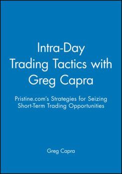 DVD-ROM Intra-Day Trading Tactics with Greg Capra: Pristine.Com's Strategies for Seizing Short-Term Trading Opportunities Book