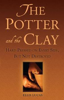 Paperback The Potter and the Clay: Hard Pressed on Every Side, But Not Destroyed Book