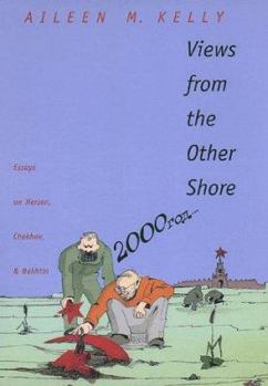 Views from the Other Shore: Essays on Herzen, Chekhov, and Bakhtin - Book  of the Russian Literature and Thought Series