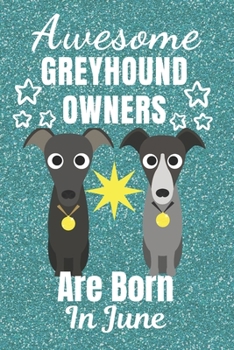 Awesome Greyhound Owners Are Born In June: Greyhound dog gifts. This Greyhound Notebook / Greyhound Journal is 6x9in size with 110+ lined ruled pages. ... lover gifts. Italian Greyhound Gifts.
