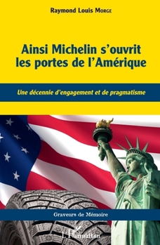 Ainsi Michelin s'ouvrit les portes de l'Amérique: Une décennie d'engagement et de pragmatisme (Graveurs de Mémoire) (French Edition)
