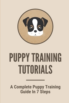 Paperback Puppy Training Tutorials: A Complete Puppy Training Guide In 7 Steps: Dog Training Techniques Book
