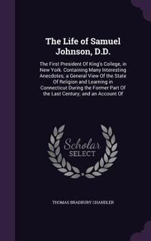 Hardcover The Life of Samuel Johnson, D.D.: The First President Of King's College, in New York. Containing Many Interesting Anecdotes; a General View Of the Sta Book