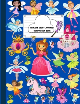 Paperback Primary Story Journal Composition Book: Princess and Fairy Notebook for handwriting practice with unique images on each page- Dotted Midline and Pictu Book