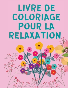 Livre de Coloriage pour la Relaxation: Livres de coloriage pour adultes - Relaxation - Livres de coloriage pour adultes pour femmes avec de beaux dessins - Colorier et dessiner