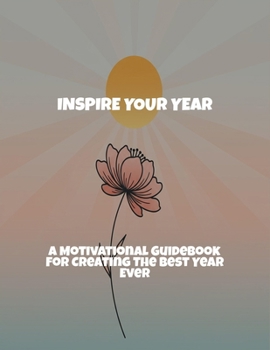 Paperback Inspire Your Year: A Motivational Guidebook For Creating The Best Year Ever Book