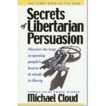 Paperback Secrets of Libertarian Persuasion: Discover the Keys to Opening People's Hearts and Minds to Liberty Book