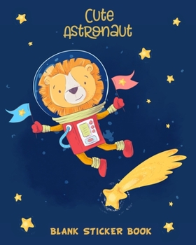 Paperback Cute Astronaut Blank Sticker Book: Awesome Lion Blank Book Collection, to put stickers in - Drawing, Sketching, Doodling for Boys, Toddlers, Kids Book