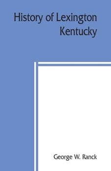 Paperback History of Lexington, Kentucky: its early annals and recent progress, including biographical sketches and personal reminiscences of the pioneer settle Book