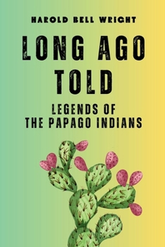 Long Ago Told: Huh-Kew Ah-Kah - Legends of the Papago Indians