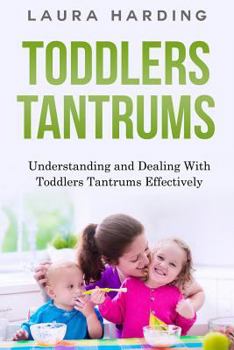 Paperback Toddlers Tantrums: Understanding and Dealing with Toddlers Tantrums Effectively Book