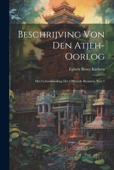 Paperback Beschrijving Von Den Atjeh-oorlog: Met Gebruikmaking Der Officieele Bronnen, Part 3 [Dutch] Book