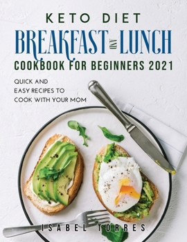 Paperback Keto Diet Breakfast and Lunch Cookbook for Beginners 2021: Quick and Easy Recipes To Cook with Your Mom Book