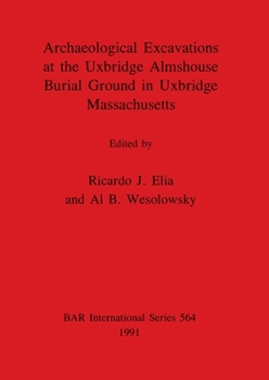 Archaeological Excavations at the Uxbridge Almshouse Burial Ground in Uxbridge, Massachusetts - Book #564 of the British Archaeological Reports, International Series