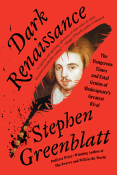 Dark Renaissance: The Dangerous Times and Fatal Genius of Shakespeare?s Greatest Rival