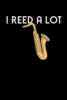 Paperback I Reed A Lot: Funny Saxophone Instrument Lined Notebook Journal - Cool Birthday Gift for Saxophonist - 110 pages 6x9 Book