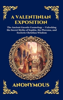 A Valentinian Exposition: The Ancient Gnostic Cosmology - Unlocking the Secret Myths of Sophia, the Pleroma, and Esoteric Christian Wisdom (Large ... Reading) (Library of Alexandria - Esoteric)