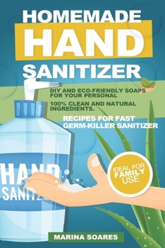 Paperback Homemade hand sanitizer: Recipes for fast germ-killer sanitizer. DIY and eco-friendly soaps for your personal hygiene. 100% clean and natural i Book