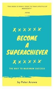Paperback Become a Superachiever: The Way To Maximum Success Book