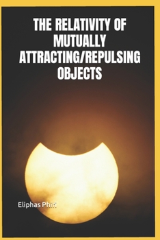 Paperback The Relativity of Mutually Attracting/Repulsing Objects Book