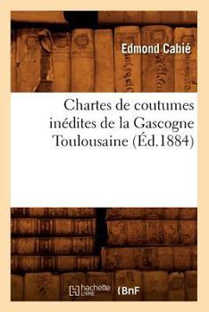 Chartes de Coutumes Ina(c)Dites de La Gascogne Toulousaine (A0/00d.1884)
