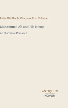Mohammed Ali and His House: An Historical Romance