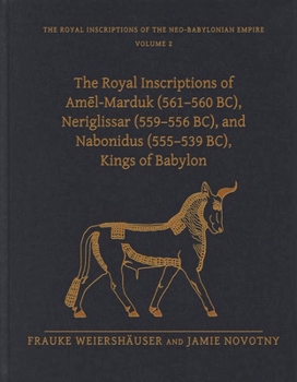 Hardcover The Royal Inscriptions of Am&#275;l-Marduk (561-560 Bc), Neriglissar (559-556 Bc), and Nabonidus (555-539 Bc), Kings of Babylon Book