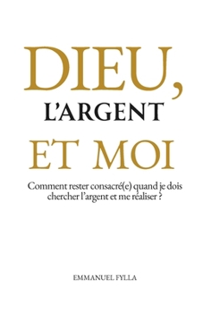 DIEU, L’ARGENT ET MOI: Comment rester consacré(e) quand je dois chercher l’argent et me réaliser ?