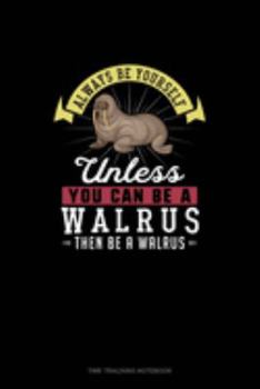 Always Be Yourself Unless You Can Be A Walrus Then Be A Walrus: Time Tracking Notebook