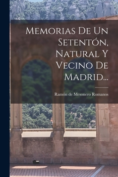 Paperback Memorias De Un Setentón, Natural Y Vecino De Madrid... [Spanish] Book