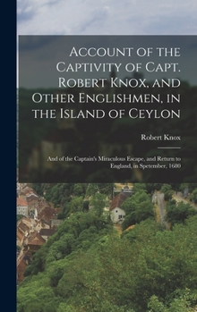 Hardcover Account of the Captivity of Capt. Robert Knox, and Other Englishmen, in the Island of Ceylon; and of the Captain's Miraculous Escape, and Return to En Book