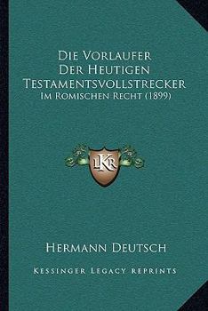 Paperback Die Vorlaufer Der Heutigen Testamentsvollstrecker: Im Romischen Recht (1899) [German] Book