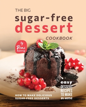 Paperback The Big Sugar-Free Dessert Cookbook: How to Make Delicious Sugar-Free Desserts Book