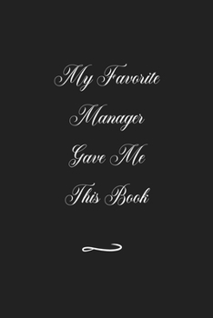 Paperback My Favorite Manager Gave Me This Book: Funny Office Notebook/Journal For Women/Men/Coworkers/Boss/Business (6x9 inch) Book