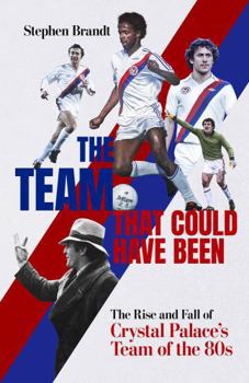 Hardcover The Team That Could Have Been: The Rise and Fall of Crystal Palace's Team of the 80s Book