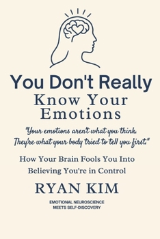 Paperback You Don't Really Know Your Emotions: How Your Brain Fools You Into Believing You're in Control Book