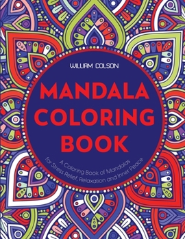 Mandala Coloring Book: A Coloring Book of Mandalas for Stress Relief, Relaxation and Inner Peace