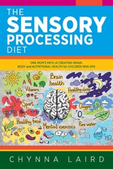 Paperback The Sensory Processing Diet: One Mom's Path of Creating Brain, Body and Nutritional Health for Children with SPD Book