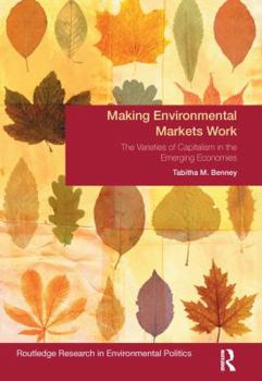 Paperback Making Environmental Markets Work: The Varieties of Capitalism in Emerging Economies Book