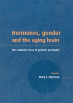 Hormones, Gender and the Aging Brain: The Endocrine Basis of Geriatric Psychiatry