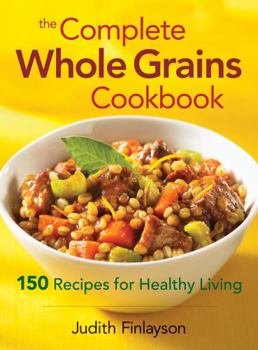 Paperback The Complete Whole Grains Cookbook: 150 Recipes for Healthy Living Book