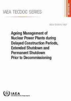 Ageing Management of Nuclear Power Plants during Delayed Construction Periods, Extended Shutdown and Permanent Shutdown Prior to Decommissioning: IAEA ... Atomic Energy Agency Tecdoc, 1957)
