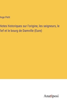 Hardcover Notes historiques sur l'origine, les seigneurs, le fief et le bourg de Damville (Eure) [French] Book