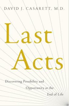 Hardcover Last Acts: Discovering Possibility and Opportunity at the End of Life Book