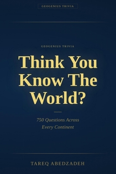 Think You Know The World?: 700 Geography Trivia Questions for Curious Minds (Geogenius Trivia)