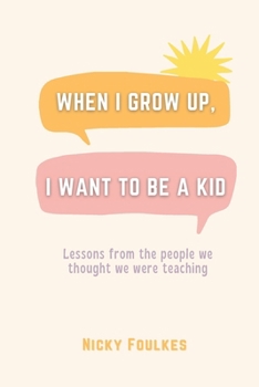 Paperback When I grow up, I want to be a kid: 18 lessons from the people we thought we were teaching Book