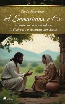 Hardcover A Samaritana e Eu: A Samaritana e Eu: A ausência da paternidade, o divórcio e o encontro com Jesus [Portuguese] Book