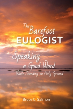 Paperback The Barefoot Eulogist: Speaking a Good Word While Standing on Holy Ground Book